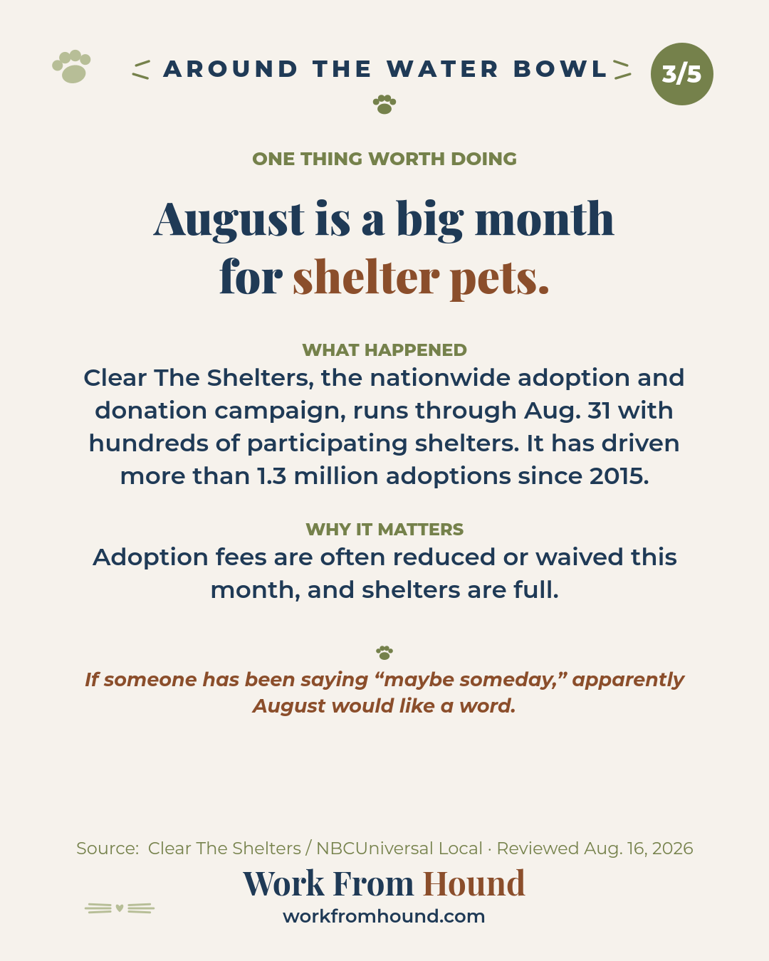 One thing worth doing: the 2026 Clear The Shelters campaign was scheduled through August 31 to support pet adoption and shelter donations.